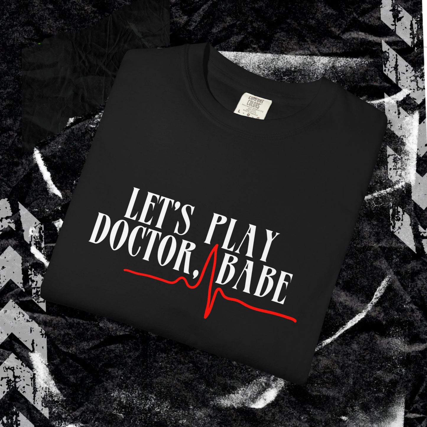 Let’s Play Doctor Babe - Unisex Garment-Dyed T-shirt.
