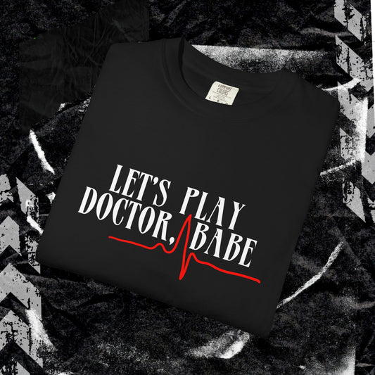 Let’s Play Doctor Babe - Unisex Garment-Dyed T-shirt.