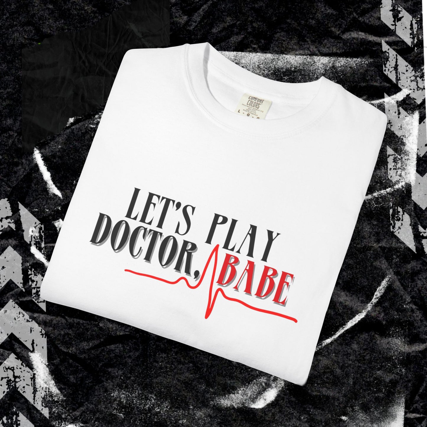 Let’s Play Doctor Babe - Unisex Garment-Dyed T-shirt.