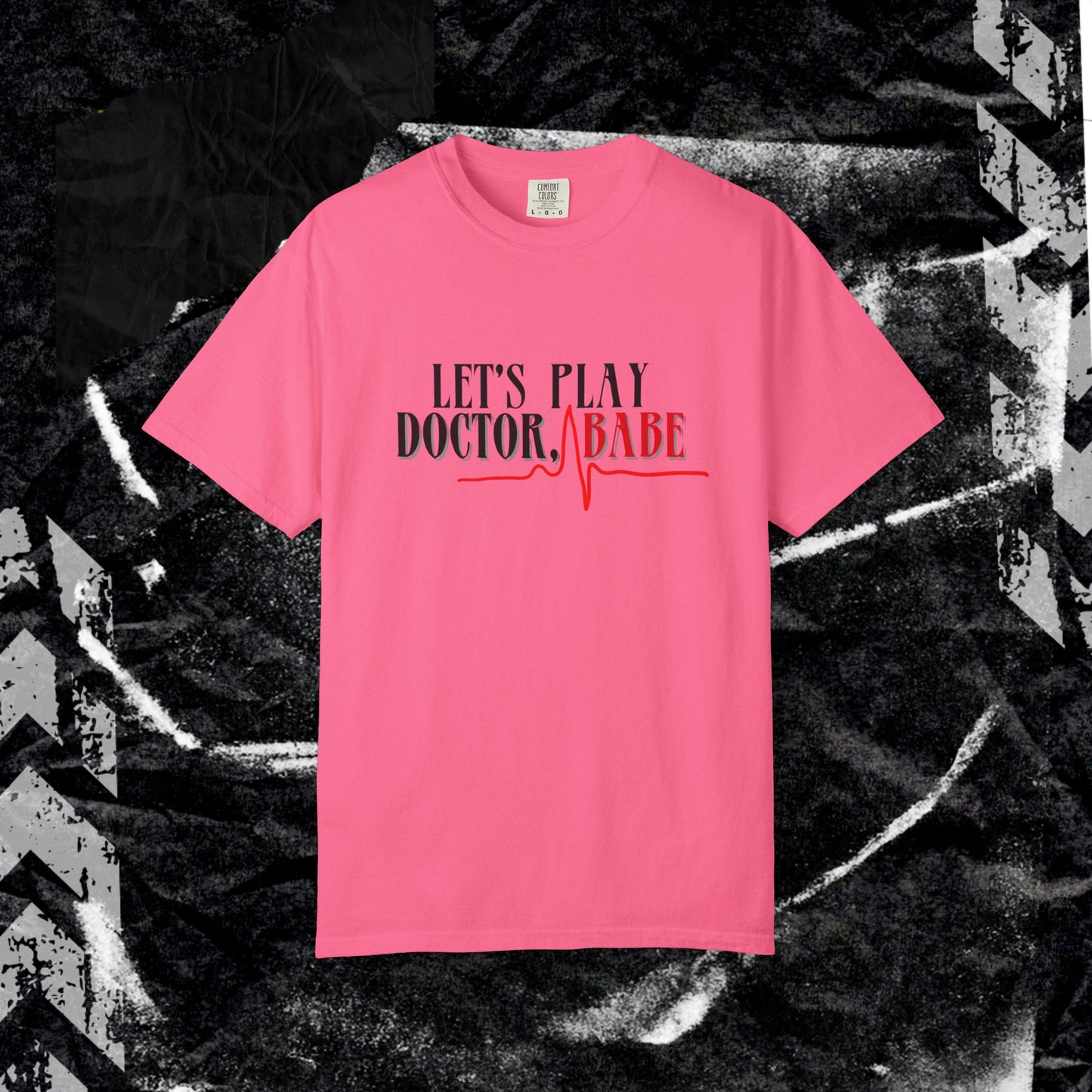 Let’s Play Doctor Babe - Unisex Garment-Dyed T-shirt.