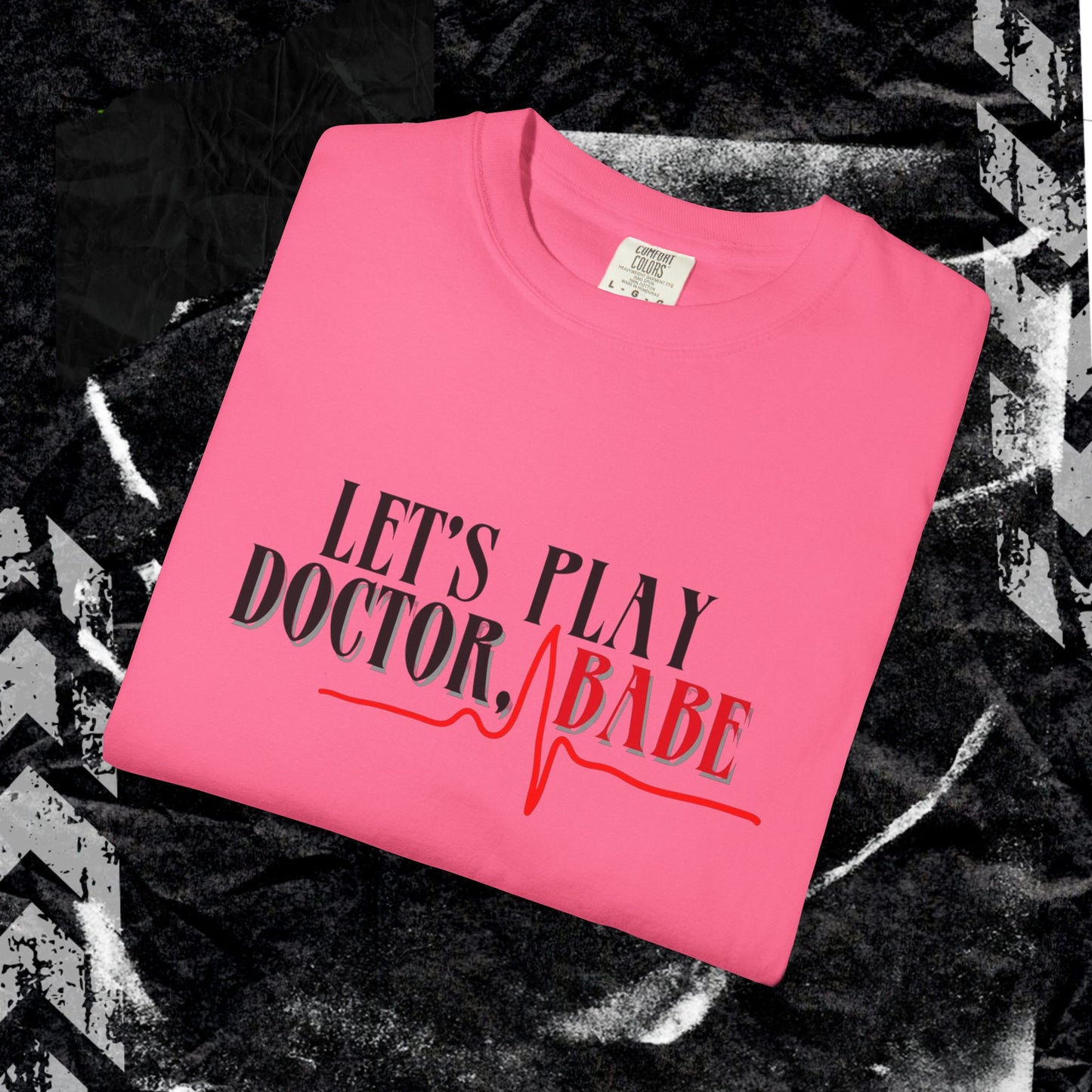 Let’s Play Doctor Babe - Unisex Garment-Dyed T-shirt.