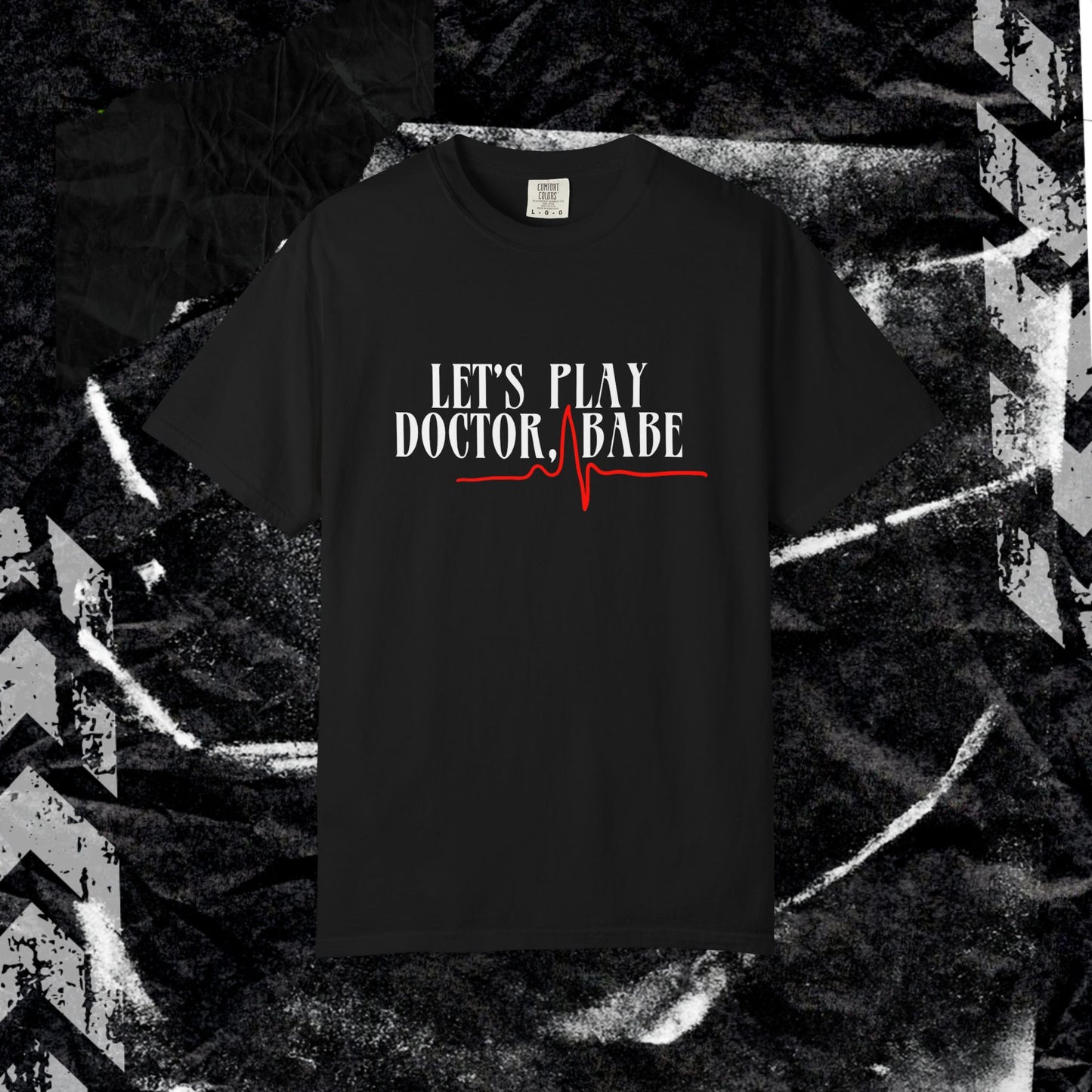 Let’s Play Doctor Babe - Unisex Garment-Dyed T-shirt.