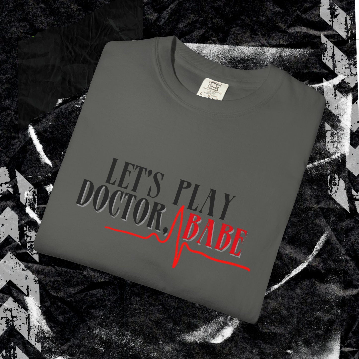 Let’s Play Doctor Babe - Unisex Garment-Dyed T-shirt.